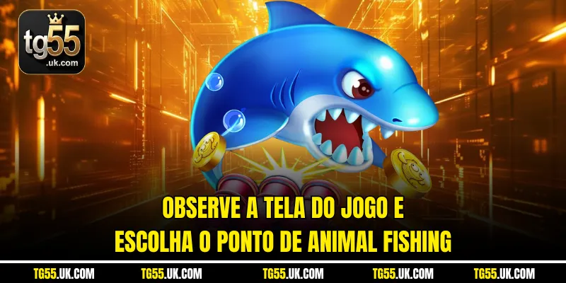 Observe a tela do jogo e escolha o ponto de Animal Fishing