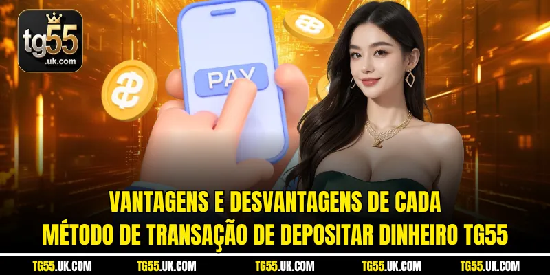 Vantagens e desvantagens de cada método de transação de depositar dinheiro tg55