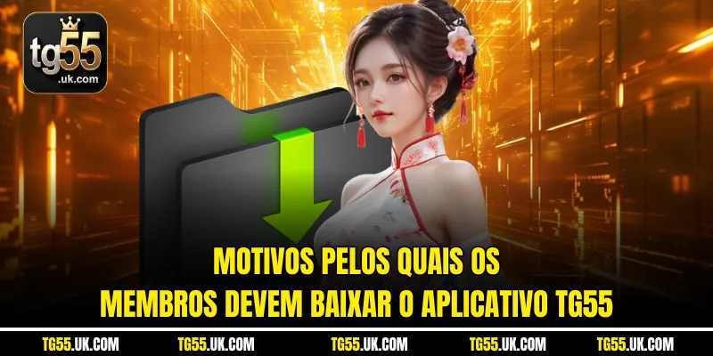 Motivos pelos quais os membros devem baixar o aplicativo tg55