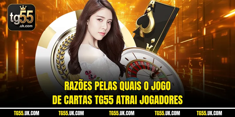 Razões pelas quais o Jogo de cartas tg55 atrai jogadores